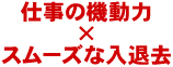 仕事の機動力Xスムーズな入退去