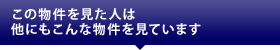 この物件を見た人は他にもこんな物件を見ています